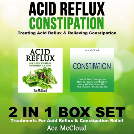 Acid Reflux: Constipation: Treating Acid Reflux & Relieving Constipation: 2 in 1 Box Set: Treatments For Acid Reflux & Constipation Relief