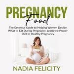 Pregnancy Food: The Essential Guide to Helping Women Decide What to Eat During Pregnancy, Learn the Proper Diet to Healthy Pregnancy