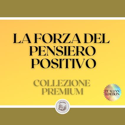 LA FORZA DEL PENSIERO POSITIVO: COLLEZIONE PREMIUM (3 LIBRI)