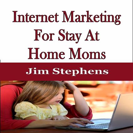 Internet Marketing For Stay At Home Moms