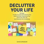 Declutter Your Life: 50 Steps To Help You Start Decluttering Your Mind And Start Organizing Your Home Life, Work Life And Personal Life Immediately