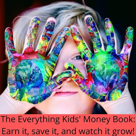 Everything Kids' Money Book, The: Earn it, save it, and watch it grow!