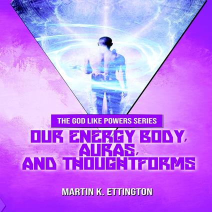 Our Energy Body, Auras, and Thoughtforms