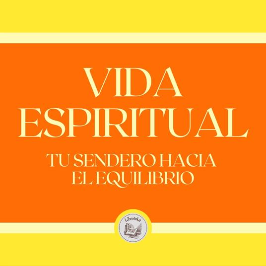 Vida Espiritual: Tu Sendero Hacia tu Equilibrio