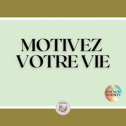 MOTIVEZ VOTRE VIE