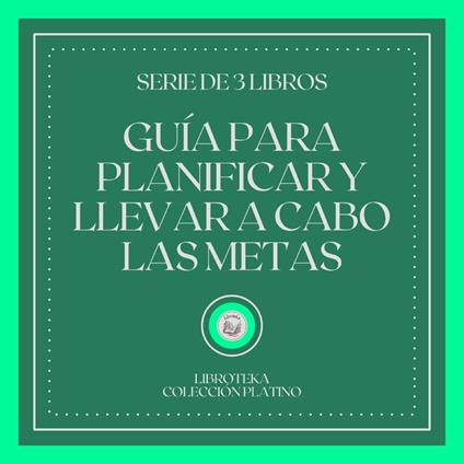 Guía Para Planificar y Llevar a Cabo las Metas (Serie de 3 Libros)