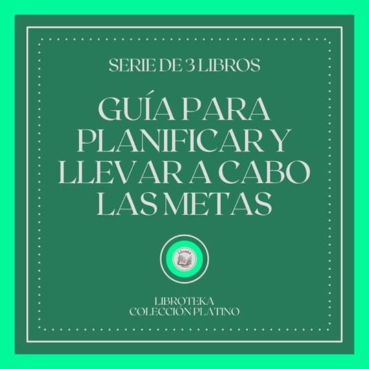 Guía Para Planificar y Llevar a Cabo las Metas (Serie de 3 Libros)