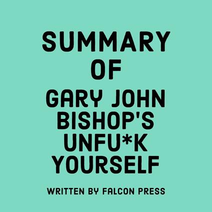 Summary of Gary John Bishop's Unfu*k Yourself