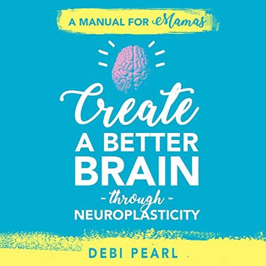 Create a Better Brain through Neuroplasticity