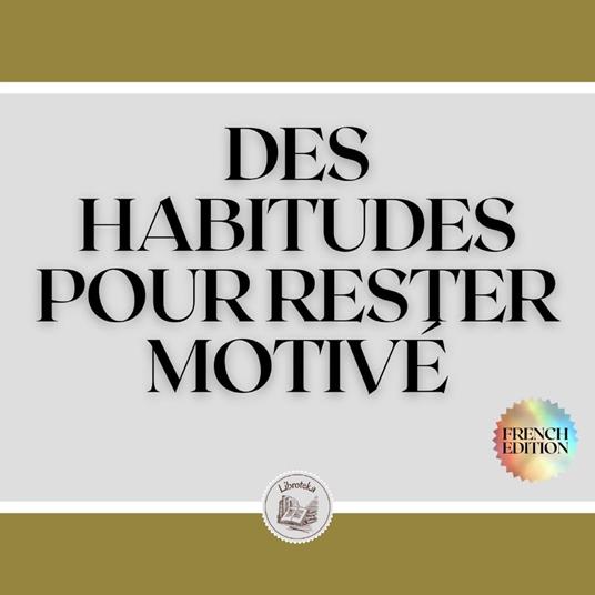 DES HABITUDES POUR RESTER MOTIVÉ