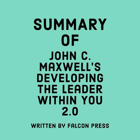 Summary of John C. Maxwell’s Developing The Leader Within You 2.0