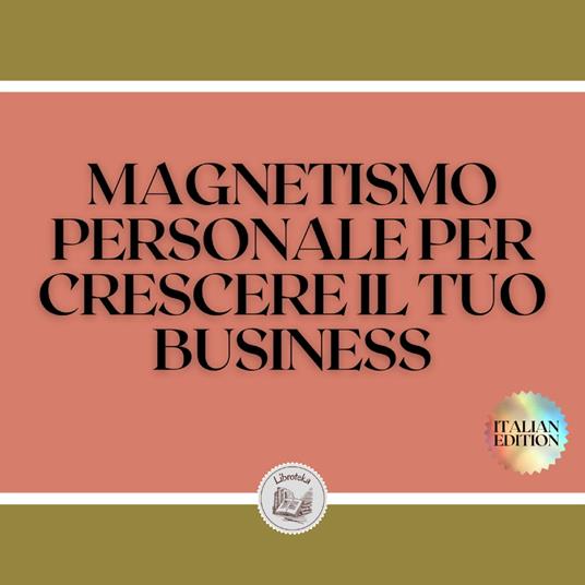 MAGNETISMO PERSONALE PER CRESCERE IL TUO BUSINESS - , LIBROTEKA -  Audiolibro | IBS