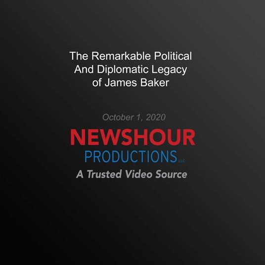 Remarkable Political And Diplomatic Legacy Of James Baker, The