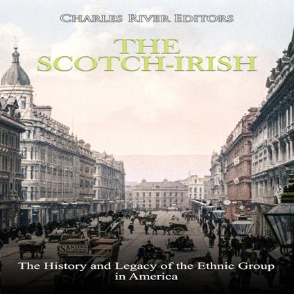 Scotch-Irish, The: The History and Legacy of the Ethnic Group in America