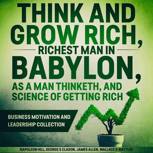 Think and Grow Rich, The Richest Man In Babylon, As a Man Thinketh, and The Science of Getting Rich