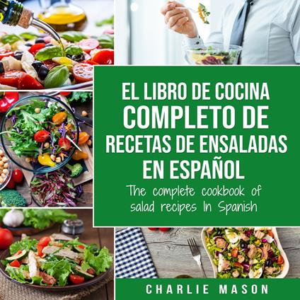 El libro de cocina completo de recetas de ensaladas En español/ The complete cookbook of salad recipes In Spanish (Spanish Edition)