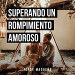 Superando un Rompimiento Amoroso