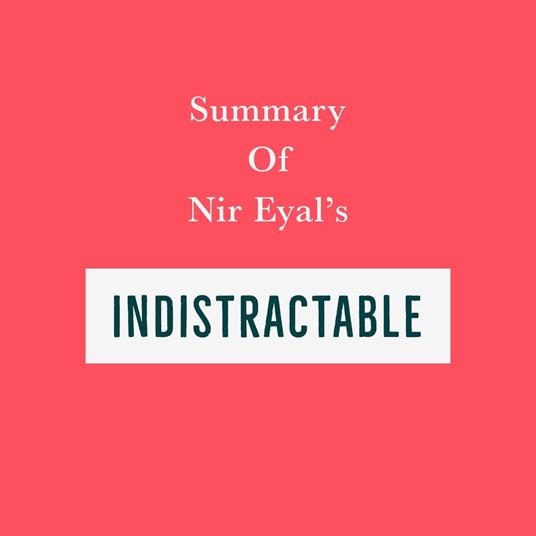 Summary of Nir Eyal’s Indistractable