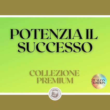 POTENZIA IL SUCCESSO: COLLEZIONE PREMIUM (3 LIBRI)