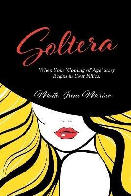 Soltera: When Your Coming of Age Story Begins in Your Fifties - Maite Merino - cover