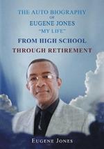 The Auto Biography of Eugene Jones My Life From High School Through Retirement