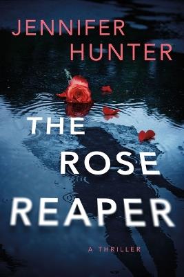 The Rose Reaper: A Thriller - Jennifer Hunter - cover