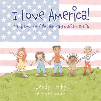 I Love America!: A Book About the Rights that Make America so Special - Wendy Troby - cover