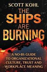 The Ships Are Burning: A No-BS Guide to Organizational Culture, Trust and Workplace Meaning