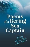 Poems of a Bering Sea Captain Vol. I: It's Not What You Think