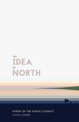 The Idea of North: Poems of the North Country - Doug Linder - cover
