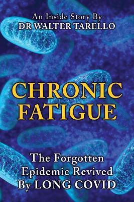 Chronic Fatigue: The Forgot Epidemic revived by LONG COVID - Walter Tarello - cover