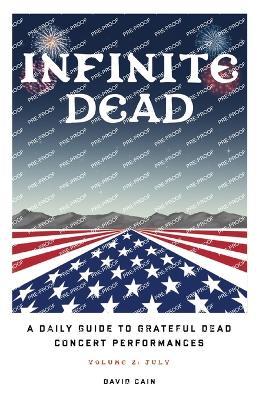 Infinite Dead: A Daily Guide To Grateful Dead Concert Performances - Volume 2: July - David Cain - cover