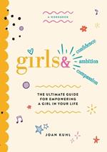 Girls &: The Ultimate Guide For Empowering A Girl In Your Life