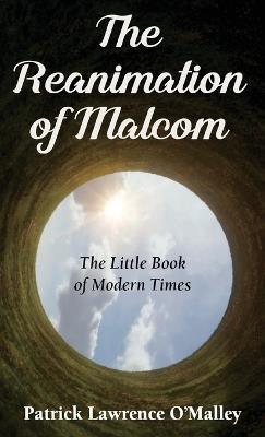 The Reanimation of Malcom: The Little Book of Modern Times - Patrick O'Malley Lawrence - cover