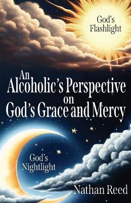 An Alcoholic's Perspective on God's Grace and Mercy - Nathan Reed - cover