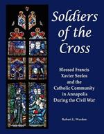 Soldiers of the Cross: Blessed Francis Xavier Seelos and the Catholic Community in Annapolis During the Civil War