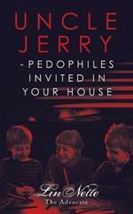 Uncle Jerry - Pedophiles Invited in Your House