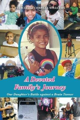 A Devoted Family's Journey: Our Daughter's Battle Against a Brain Tumor - Felicia Williams,Charles Williams - cover