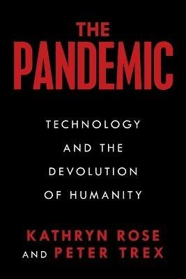 The Pandemic: Technology and the Devolution of Humanity - Kathryn Rose,Peter Trex - cover