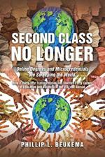 Second Class No Longer: Online Degrees and Microcredentials are Sweeping the World. How a Thirty-Year Transformation Has Touched Every Corner of Education and Business in the U.S. and Abroad