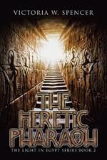 The Heretic Pharaoh: The Light in Egypt Series Book 2