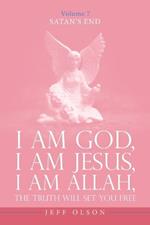 I Am God, I Am Jesus, I Am Allah, The Truth will set you free: Satan's End Volume 7