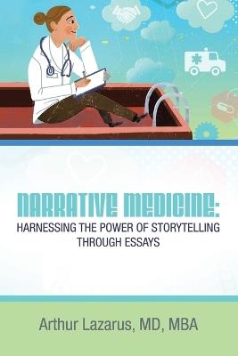 Narrative Medicine: Harnessing the Power of Storytelling through Essays - Arthur Lazarus Mba - cover