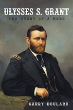 Ulysses S. Grant: The Story of a Hero