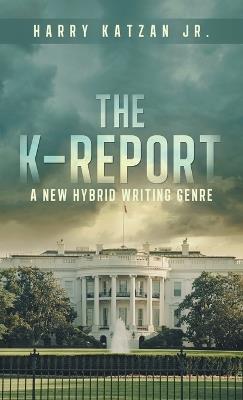 The K-Report: A New Hybrid Writing Genre - Harry Katzan - cover