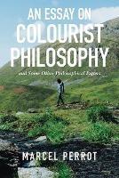 An Essay on Colourist Philosophy: And Some Other Philosophical Papers