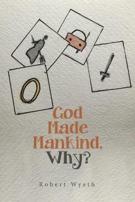 God Made Mankind, Why? - Robert Wyeth - cover