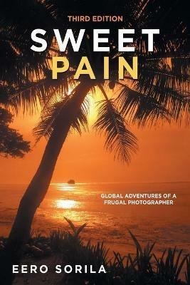 Sweet Pain: Global Adventures of a Frugal Photographer - Eero Sorila - cover