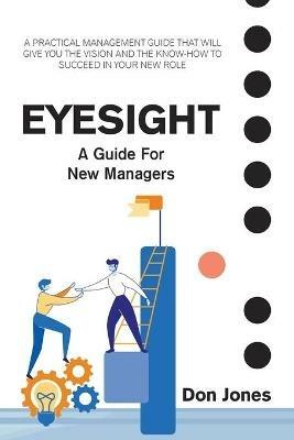 Eyesight: A Practical Management Guide for New Leaders - Don Jones - cover