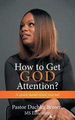 How to Get God Attention?: A Quick Hand-Sized Journal